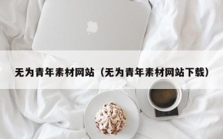 玉溪无为青年素材网站（无为青年素材网站下载）