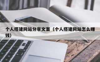 玉溪个人搭建网站分享文案（个人搭建网站怎么赚钱）