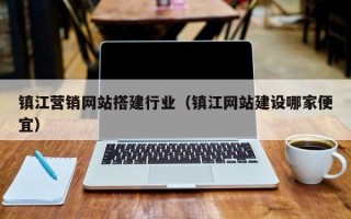 玉溪镇江营销网站搭建行业（镇江网站建设哪家便宜）
